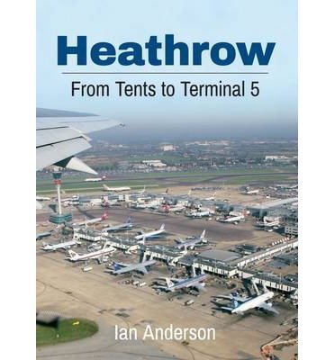 Heathrow: From Tents to Terminal 5 - Ian Anderson - Böcker - Amberley Publishing - 9781445633893 - 15 mars 2014
