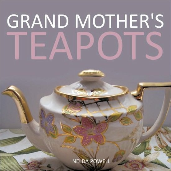 Grand Mother's Teapots - Nelda Powell - Kirjat - AuthorHouse - 9781449031893 - torstai 12. marraskuuta 2009