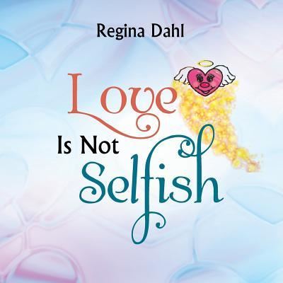 Cover for Regina Dahl · Love is Not Selfish (Paperback Book) (2013)