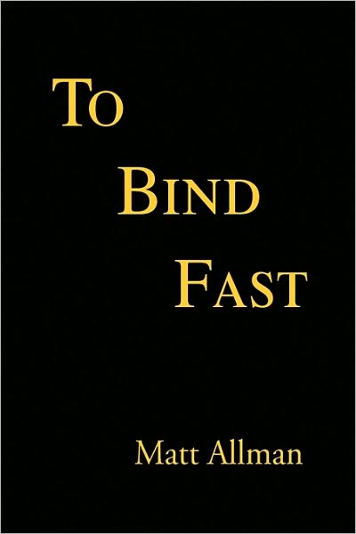 To Bind Fast - Matt Allman - Livros - Xlibris Corporation - 9781450020893 - 21 de janeiro de 2010