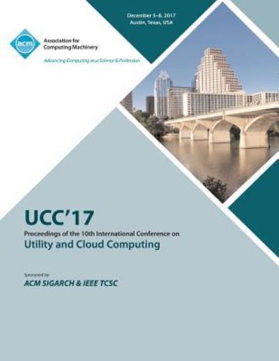 Ucc '17: 10th International Conference on Utility and Cloud Computing - Ucc '17 Conference Committee - Books - ACM - 9781450356893 - June 12, 2018