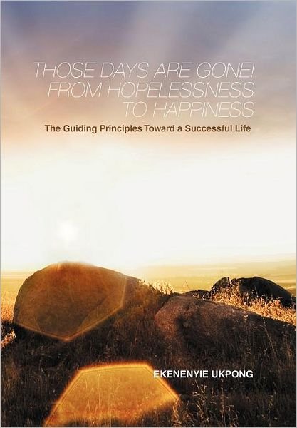Cover for Ekenenyie Ukpong · Those Days Are Gone! from Hopelessness to Happiness: the Guiding Principles Toward a Successful Life (Gebundenes Buch) (2012)