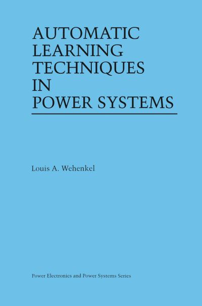 Automatic Learning Techniques in Power Systems - Power Electronics and Power Systems - Louis A. Wehenkel - Books - Springer-Verlag New York Inc. - 9781461374893 - October 14, 2012