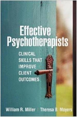 Effective Psychotherapists: Clinical Skills That Improve Client Outcomes - Miller, William R. (University of New Mexico (Emeritus), United States) - Kirjat - Guilford Publications - 9781462546893 - tiistai 6. huhtikuuta 2021