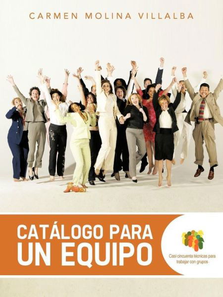 Cover for Carmen Molina Villalba · Catálogo Para Un Equipo: Casi Cincuenta Técnicas Para Trabajar Con Grupos (Paperback Book) [Spanish edition] (2012)