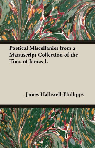 Cover for J. O. Halliwell-phillipps · Poetical Miscellanies from a Manuscript Collection of the Time of James I. (Paperback Book) (2013)