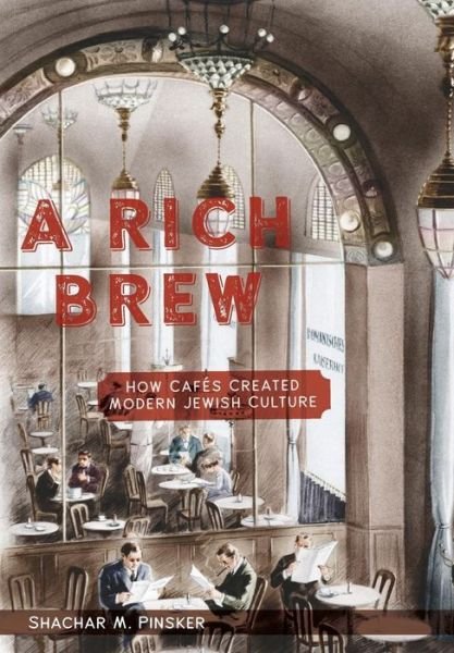 Cover for Shachar M. Pinsker · A Rich Brew: How Cafes Created Modern Jewish Culture (Inbunden Bok) (2018)