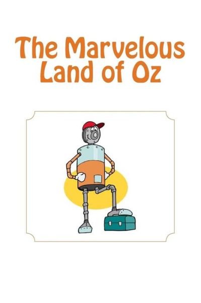 The Marvelous Land of Oz - L Frank Baum - Books - Createspace - 9781481822893 - January 8, 2013