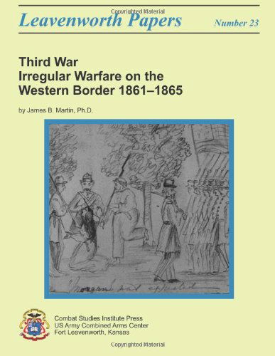 Third War: Irregular Warfare on the Western Border, 1861-1865: Leavenworth Papers No. 23 - Combat Studies Institute - Books - CreateSpace Independent Publishing Platf - 9781481989893 - January 14, 2013