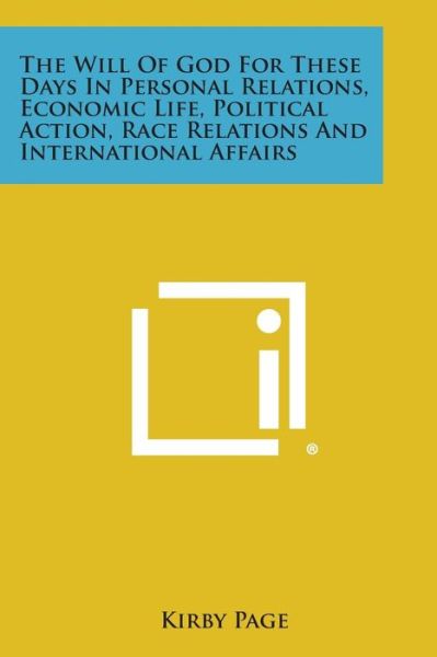 Cover for Kirby Page · The Will of God for These Days in Personal Relations, Economic Life, Political Action, Race Relations and International Affairs (Paperback Book) (2013)