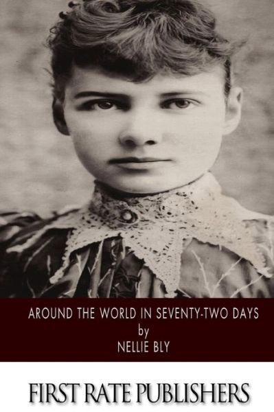 Around the World in Seventy-two Days - Nellie Bly - Kirjat - Createspace - 9781495229893 - perjantai 17. tammikuuta 2014