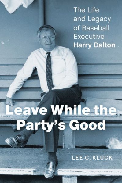 Lee C. Kluck · Leave While the Party’s Good: The Life and Legacy of Baseball Executive Harry Dalton (Hardcover Book) (2024)