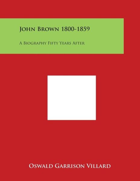 Cover for Oswald Garrison Villard · John Brown 1800-1859: a Biography Fifty Years After (Paperback Book) (2014)