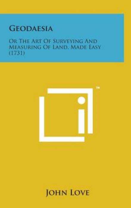 Cover for John Love · Geodaesia: or the Art of Surveying and Measuring of Land, Made Easy (1731) (Hardcover Book) (2014)
