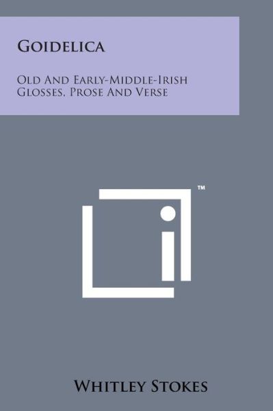 Cover for Whitley Stokes · Goidelica: Old and Early-middle-irish Glosses, Prose and Verse (Taschenbuch) (2014)