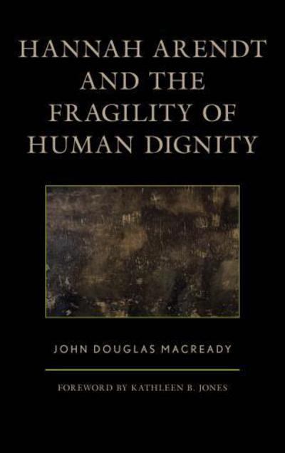 Cover for John Douglas Macready · Hannah Arendt and the Fragility of Human Dignity (Hardcover Book) (2017)