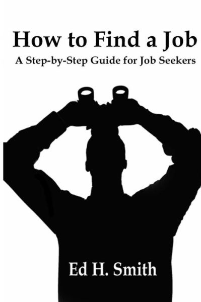 Cover for Ed H Smith · How to Find a Job: a Step-by-step Guide for Job Seekers (Paperback Book) (2015)