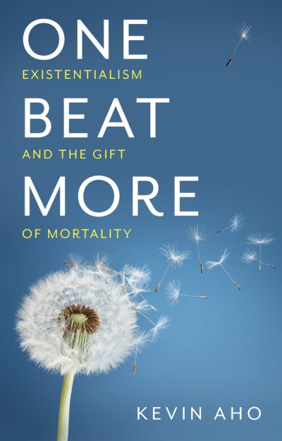 Cover for Kevin Aho · One Beat More: Existentialism and the Gift of Mortality (Hardcover Book) (2022)