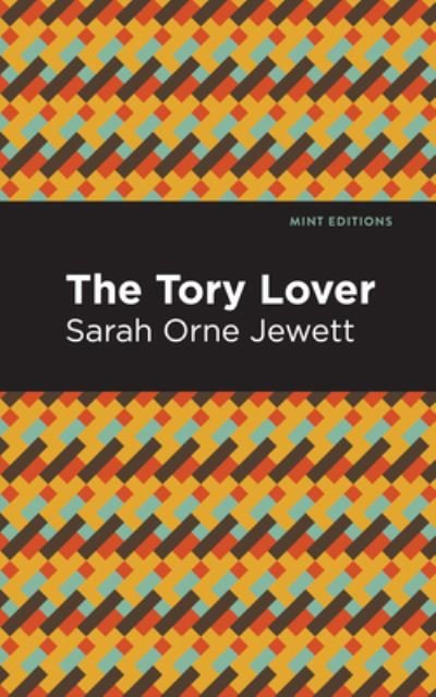The Tory Lover - Mint Editions - Sarah Orne Jewett - Livres - Graphic Arts Books - 9781513279893 - 8 juillet 2021