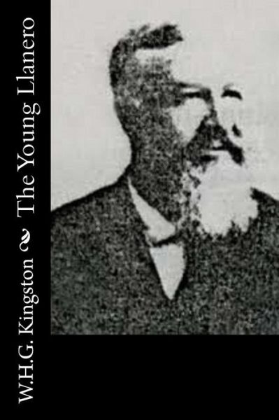 The Young Llanero - W H G Kingston - Books - Createspace - 9781514636893 - June 21, 2015