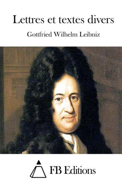 Lettres et Textes Divers - Gottfried Wilhelm Leibniz - Książki - Createspace - 9781514665893 - 23 czerwca 2015