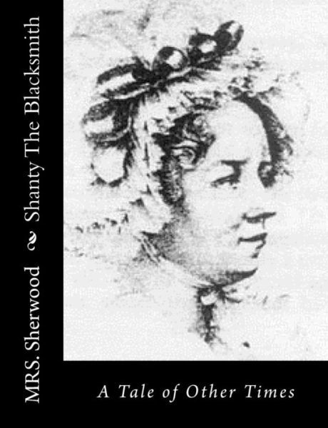 Cover for Mrs Sherwood · Shanty the Blacksmith: a Tale of Other Times (Paperback Book) (2015)