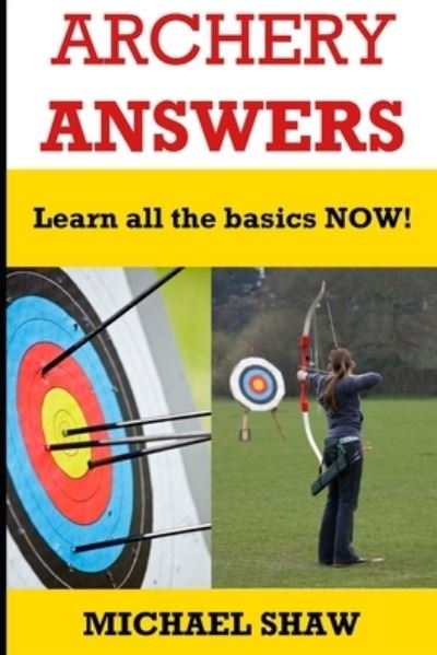 Archery Answers - Michael Shaw - Libros - Createspace Independent Publishing Platf - 9781522965893 - 29 de abril de 2016