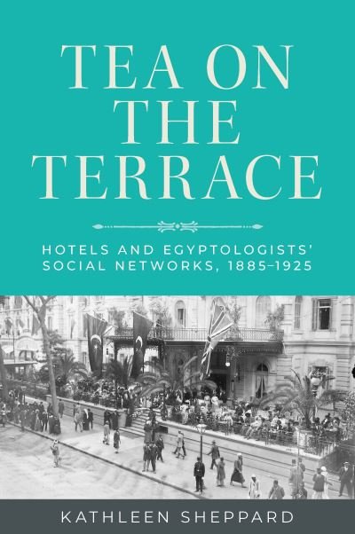 Kathleen Sheppard · Tea on the Terrace: Hotels and Egyptologists’ Social Networks, 1885–1925 (Taschenbuch) (2024)