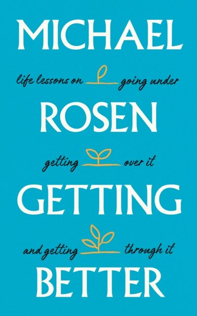 Getting Better: Life lessons on going under, getting over it, and getting through it - Michael Rosen - Kirjat - Ebury Publishing - 9781529148893 - torstai 2. helmikuuta 2023