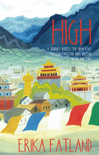 High: A Journey Across the Himalayas Through Pakistan, India, Bhutan, Nepal and China - Erika Fatland - Boeken - Quercus Publishing - 9781529416893 - 14 september 2023