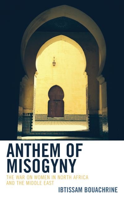 Cover for Ibtissam Bouachrine · Anthem of Misogyny: The War on Women in North Africa and the Middle East (Hardcover Book) (2022)