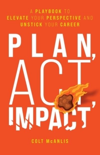 Cover for Colt McAnlis · Plan, Act, Impact : A Playbook to Elevate Your Perspective and Unstick Your Career (Paperback Book) (2021)