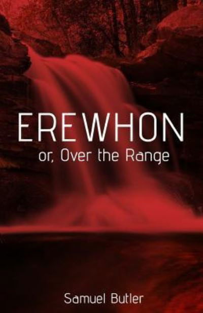 Erewhon - Samuel Butler - Books - Createspace Independent Publishing Platf - 9781545508893 - April 22, 2017