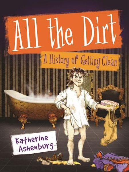 Cover for Katherine Ashenburg · All the Dirt: A History of Getting Clean (Paperback Book) (2016)