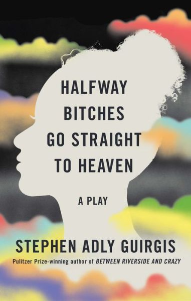 Cover for Stephen Adly Guirgis · Halfway Bitches Go Straight to Heaven (Book) [Tcg edition] (2022)