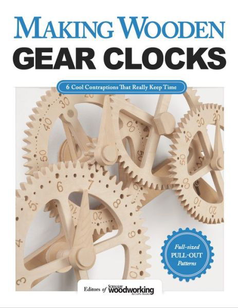 Making Wooden Gear Clocks: 6 Cool Contraptions That Really Keep Time - Editors of Scroll Saw Woodworking & Crafts - Bücher - Fox Chapel Publishing - 9781565238893 - 23. Februar 2016
