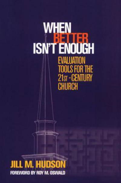 When Better Isn't Enough: Evaluation Tools for the 21st-Century Church - Jill M. Hudson - Books - Alban Institute, Inc - 9781566992893 - February 1, 2004