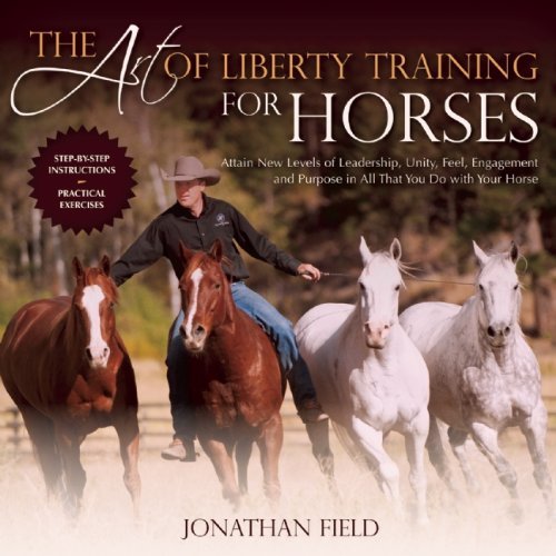 Cover for Jonathan Field · The Art of Liberty Training for Horses: Attain New Levels of Leadership, Unity, Feel, Engagement, and Purpose in All That You Do with Your Horse (Hardcover Book) (2014)