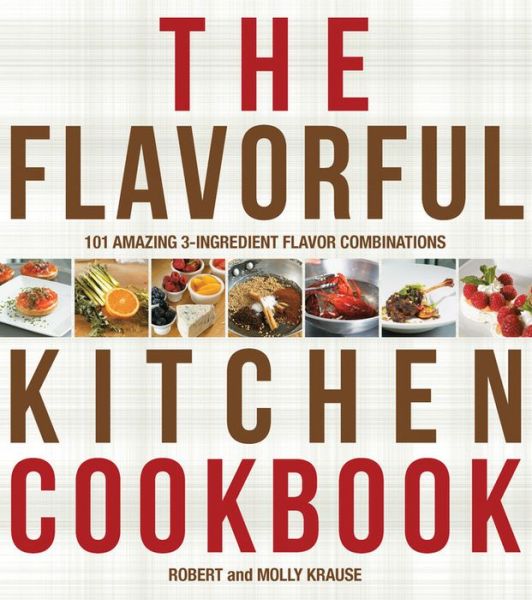 Cover for Robert Krause · The Flavorful Kitchen Cookbook: 101 Amazing 3-Ingredient Flavor Combinations (Paperback Book) (2013)