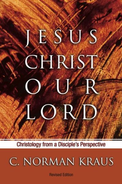 Cover for C. Norman Kraus · Jesus Christ Our Lord: Christology from a Disciple's Perspective (Paperback Book) [Revised edition] (2004)