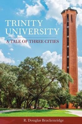Trinity University: A Tale of Three Cities - R. Douglas Brackenridge - Książki - Trinity University Press,U.S. - 9781595347893 - 30 grudnia 2004