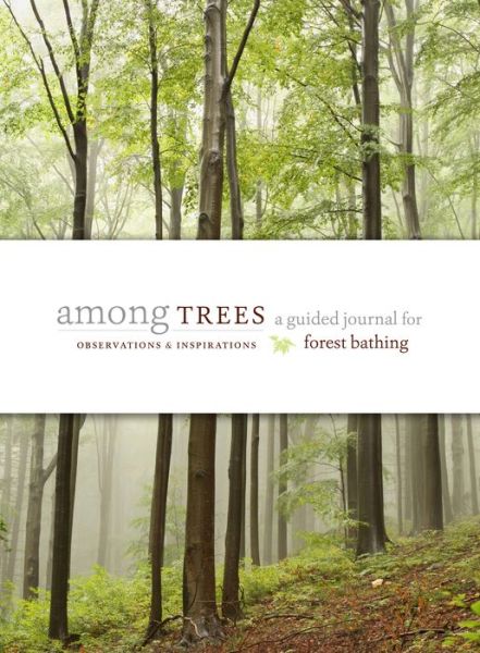 Cover for Timber Press · Among Trees: A Guided Journal for Forest Bathing (Hardcover Book) (2018)