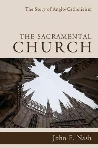 Cover for John F. Nash · The Sacramental Church : The Story of Anglo-Catholicism (Paperback Book) (2011)
