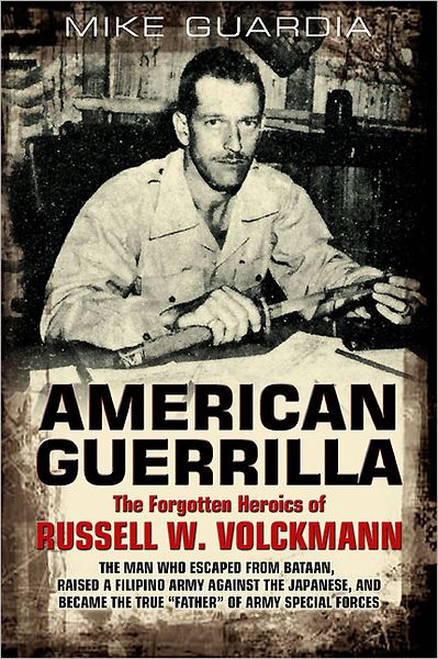 Cover for Mike Guardia · American Guerrilla: the Forgotten Heroics of Russell W. Volckmann: The Man Who Escaped from Bataan, Raised a Filipino Army Against the Japanese, and Became &quot;Father&quot; of Special Forces (Paperback Book) (2012)