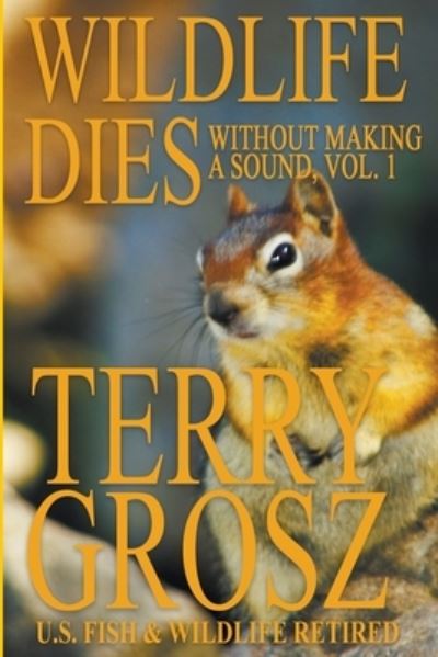 Cover for Terry Grosz · Wildlife Dies Without Making A Sound, Volume 1 (Taschenbuch) (2018)