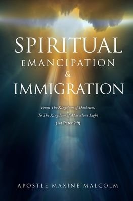 Cover for Apostle Maxine Malcolm · Spiritual Emancipation &amp; Immigration: From The Kingdom of Darkness, To The Kingdom of Marvelous Light (1st Peter 2:9) (Paperback Book) (2020)
