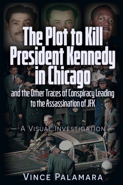 Cover for Vincent Michael Palamara · The Plot to Kill President Kennedy in Chicago: And The Other Traces of Conspiracy Leading to the Assassination of JFK - A Visual Investigation (Paperback Book) (2024)