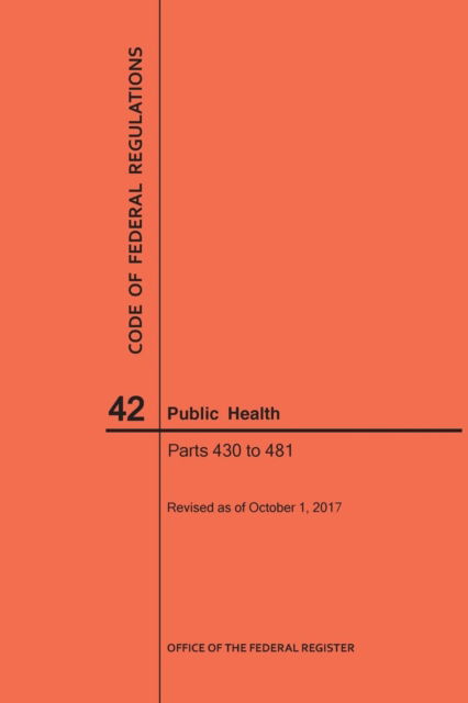 Cover for Nara · Code of Federal Regulations Title 42, Public Health, Parts 430-481, 2017 (Paperback Book) (2017)