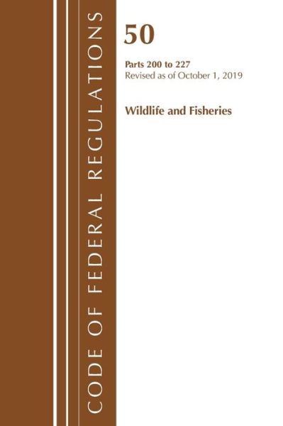 Cover for Office Of The Federal Register (U.S.) · Code of Federal Regulations, Title 50 Wildlife and Fisheries 200-227, Revised as of October 1, 2019 - Code of Federal Regulations, Title 50 Wildlife and Fisheries (Paperback Book) (2020)
