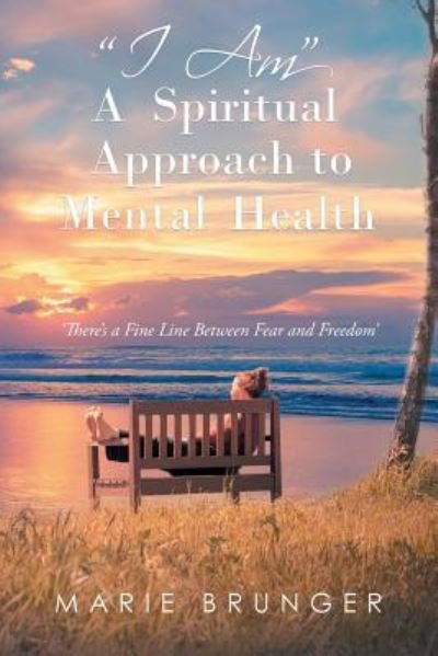 "I Am" A Spiritual Approach to Mental Health - Marie Brunger - Books - Stratton Press - 9781643451893 - November 22, 2018